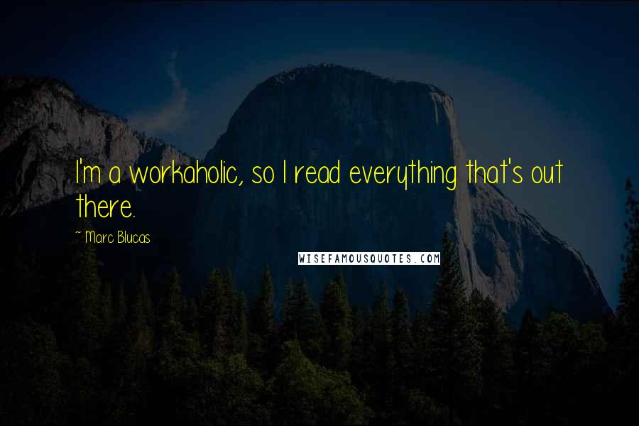 Marc Blucas Quotes: I'm a workaholic, so I read everything that's out there.