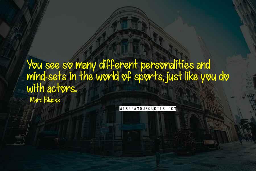 Marc Blucas Quotes: You see so many different personalities and mind-sets in the world of sports, just like you do with actors.