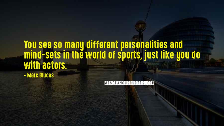 Marc Blucas Quotes: You see so many different personalities and mind-sets in the world of sports, just like you do with actors.