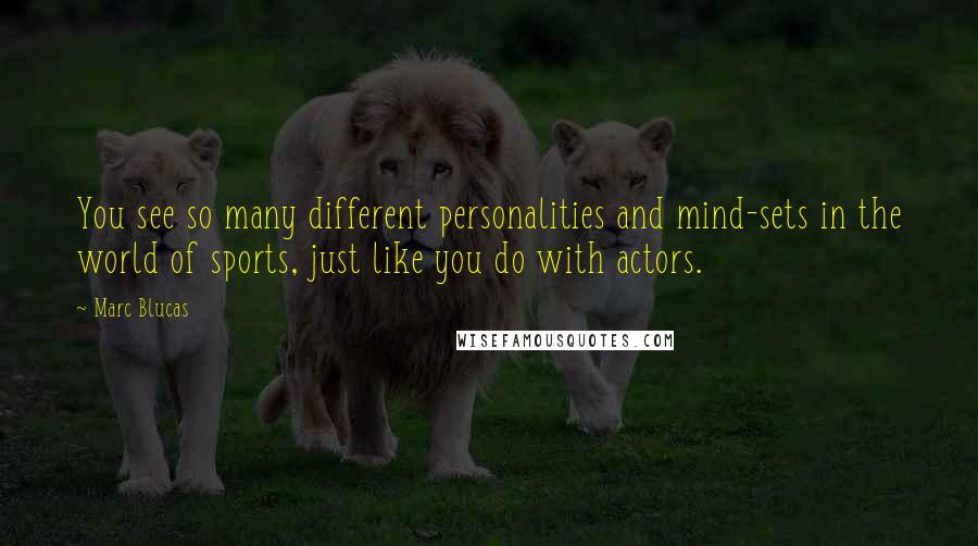 Marc Blucas Quotes: You see so many different personalities and mind-sets in the world of sports, just like you do with actors.