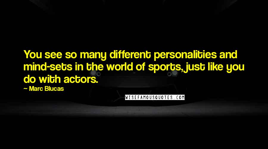 Marc Blucas Quotes: You see so many different personalities and mind-sets in the world of sports, just like you do with actors.