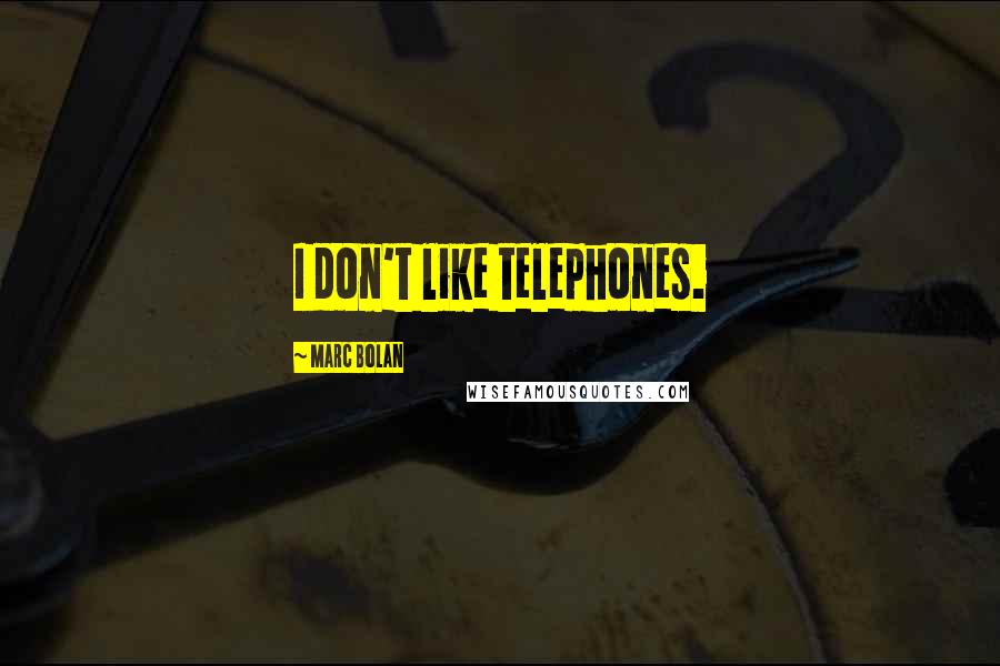 Marc Bolan Quotes: I don't like telephones.