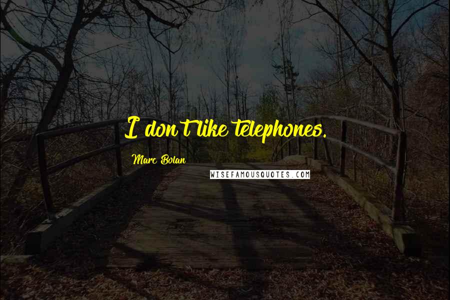 Marc Bolan Quotes: I don't like telephones.