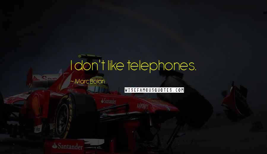 Marc Bolan Quotes: I don't like telephones.