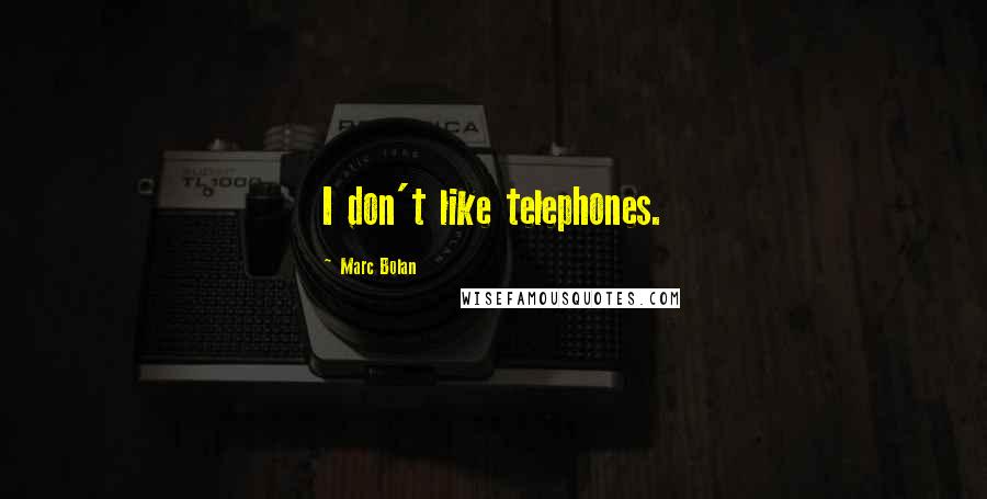 Marc Bolan Quotes: I don't like telephones.