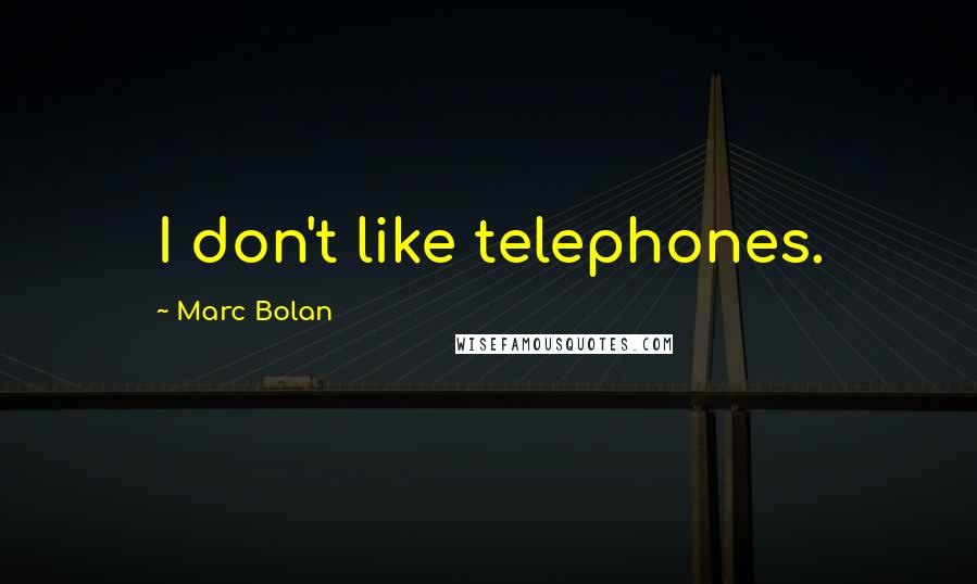 Marc Bolan Quotes: I don't like telephones.