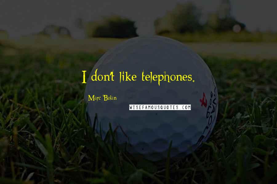 Marc Bolan Quotes: I don't like telephones.