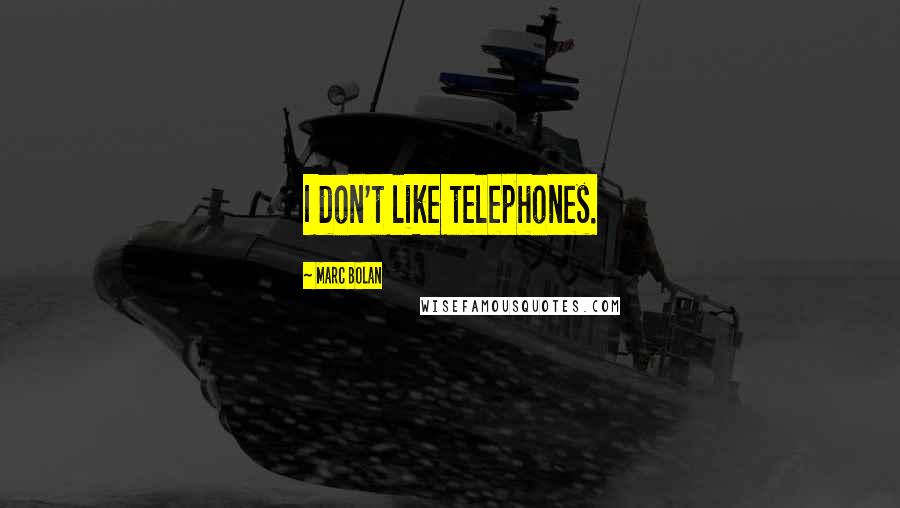 Marc Bolan Quotes: I don't like telephones.