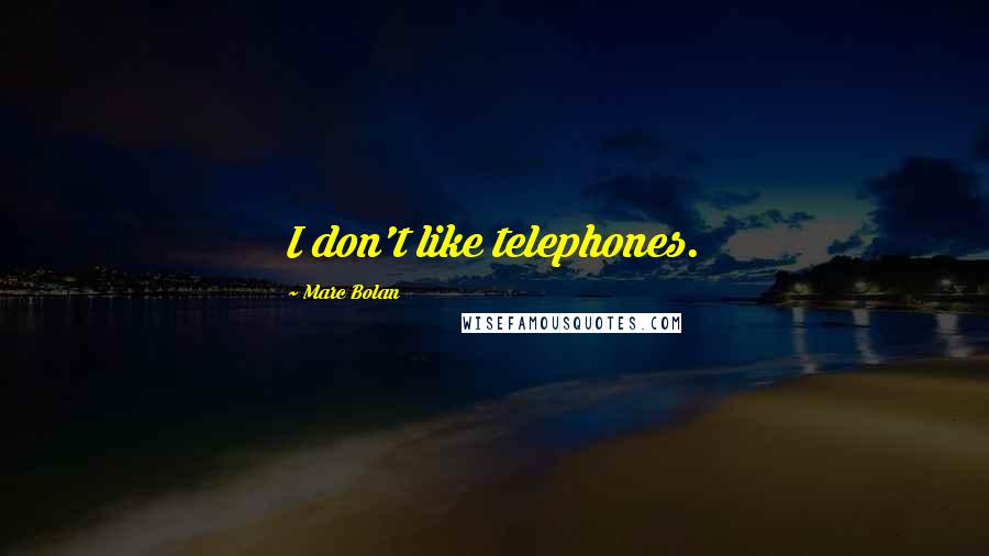 Marc Bolan Quotes: I don't like telephones.