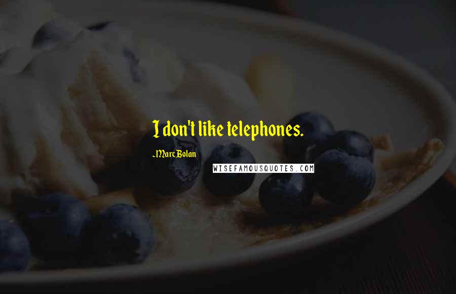 Marc Bolan Quotes: I don't like telephones.