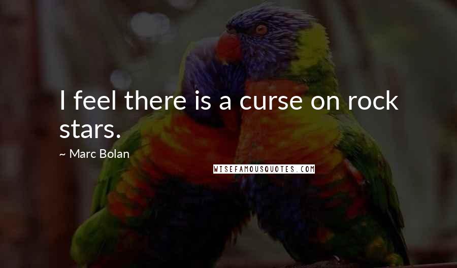 Marc Bolan Quotes: I feel there is a curse on rock stars.