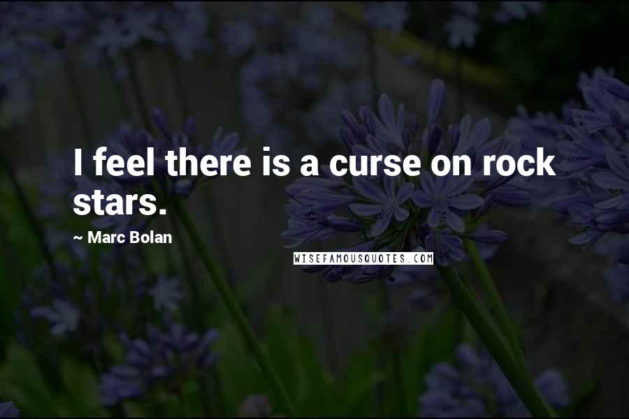 Marc Bolan Quotes: I feel there is a curse on rock stars.