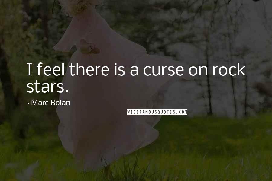 Marc Bolan Quotes: I feel there is a curse on rock stars.