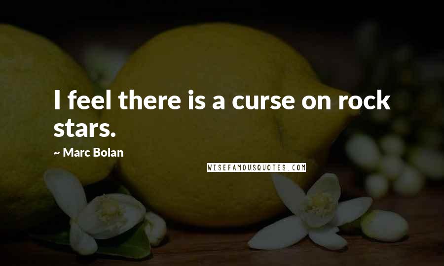 Marc Bolan Quotes: I feel there is a curse on rock stars.