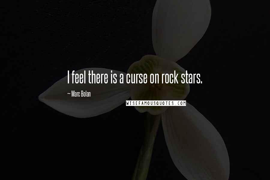 Marc Bolan Quotes: I feel there is a curse on rock stars.