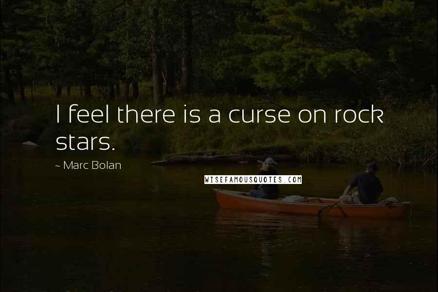 Marc Bolan Quotes: I feel there is a curse on rock stars.