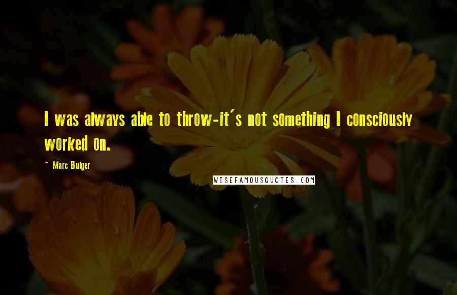 Marc Bulger Quotes: I was always able to throw-it's not something I consciously worked on.