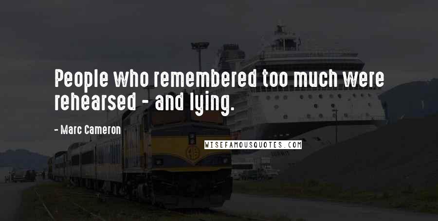 Marc Cameron Quotes: People who remembered too much were rehearsed - and lying.