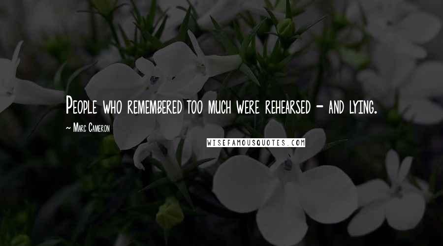 Marc Cameron Quotes: People who remembered too much were rehearsed - and lying.