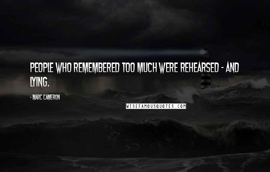 Marc Cameron Quotes: People who remembered too much were rehearsed - and lying.