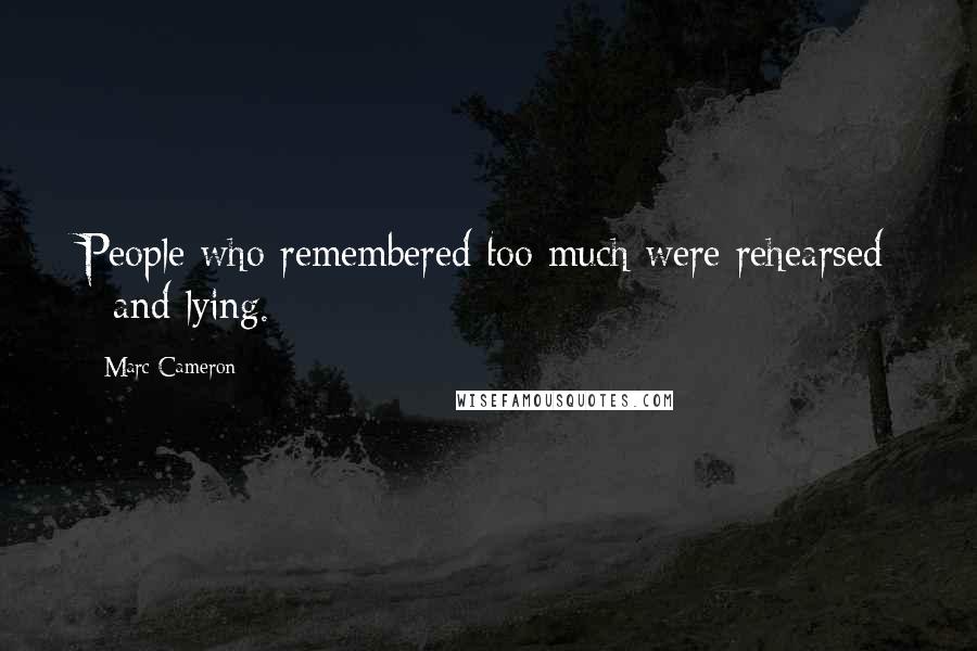 Marc Cameron Quotes: People who remembered too much were rehearsed - and lying.