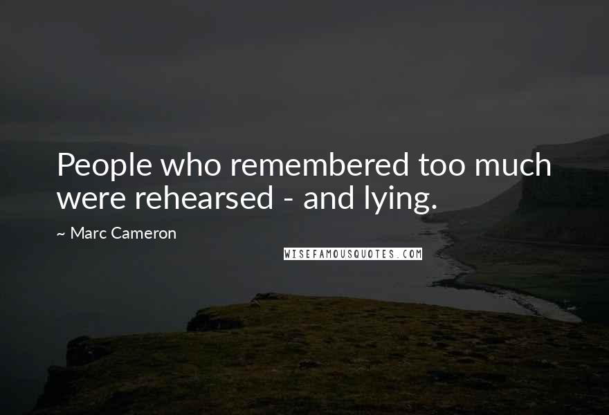 Marc Cameron Quotes: People who remembered too much were rehearsed - and lying.