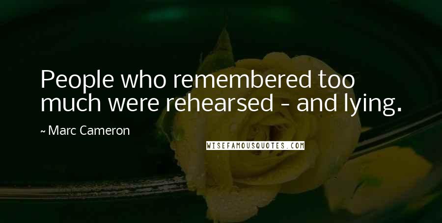 Marc Cameron Quotes: People who remembered too much were rehearsed - and lying.