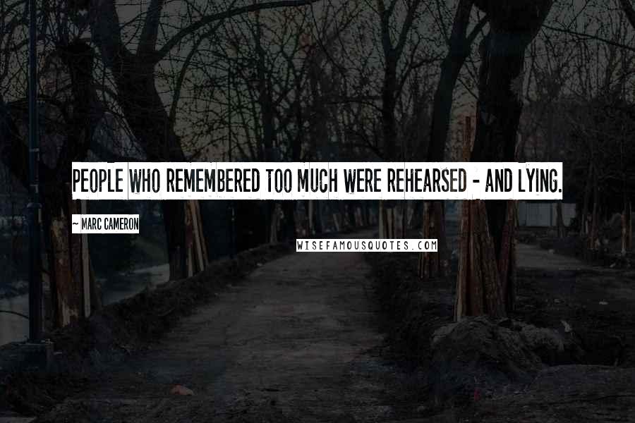 Marc Cameron Quotes: People who remembered too much were rehearsed - and lying.