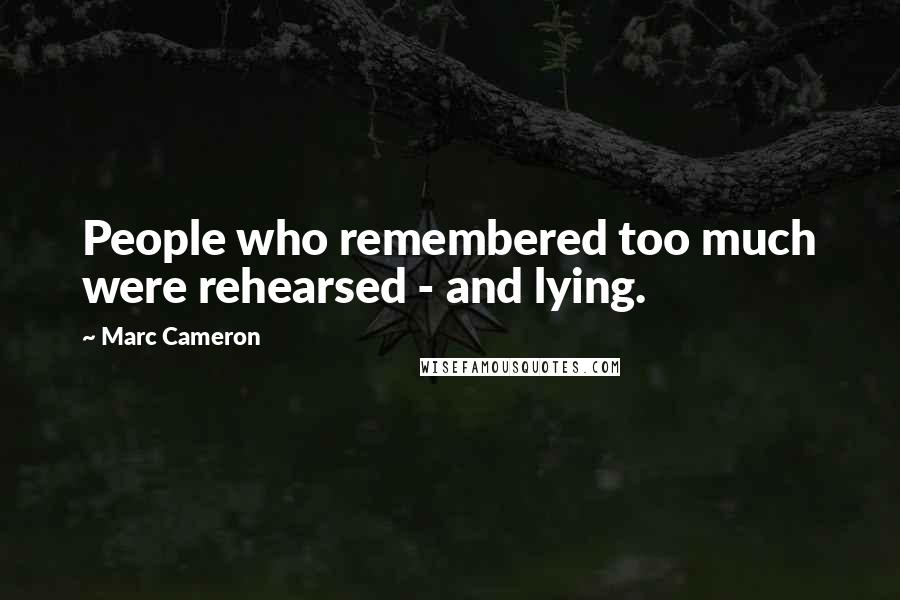 Marc Cameron Quotes: People who remembered too much were rehearsed - and lying.