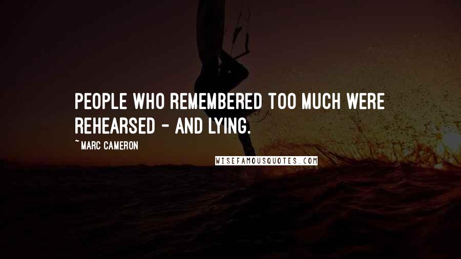 Marc Cameron Quotes: People who remembered too much were rehearsed - and lying.