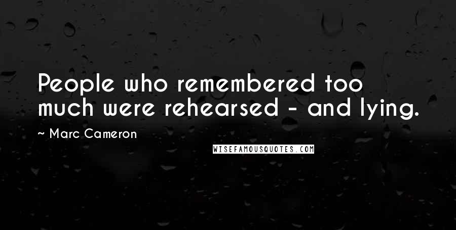 Marc Cameron Quotes: People who remembered too much were rehearsed - and lying.