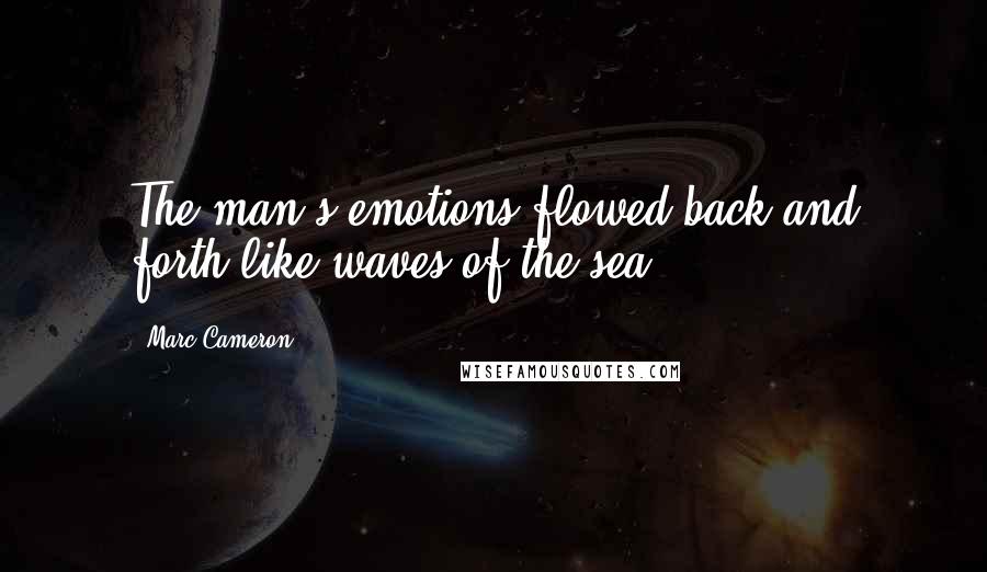 Marc Cameron Quotes: The man's emotions flowed back and forth like waves of the sea.