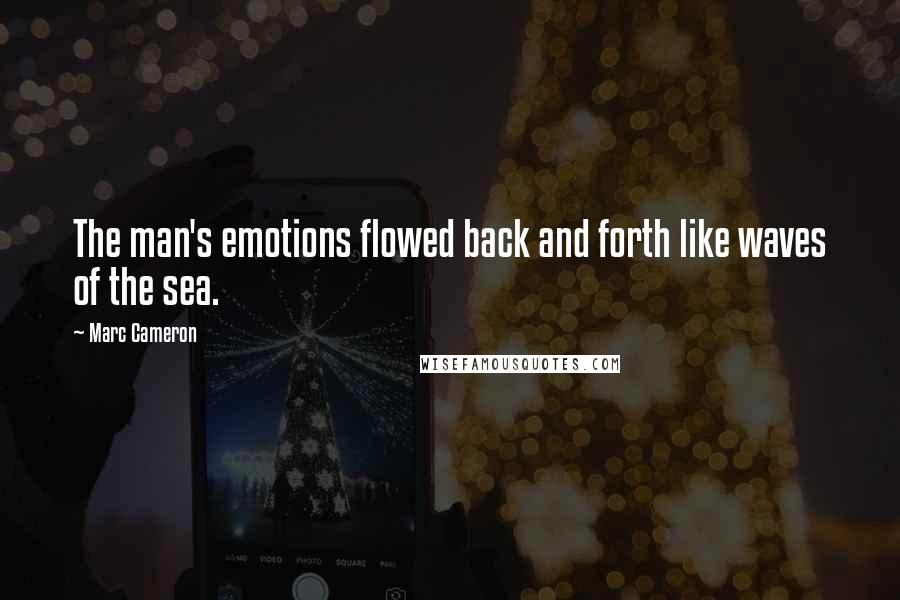 Marc Cameron Quotes: The man's emotions flowed back and forth like waves of the sea.