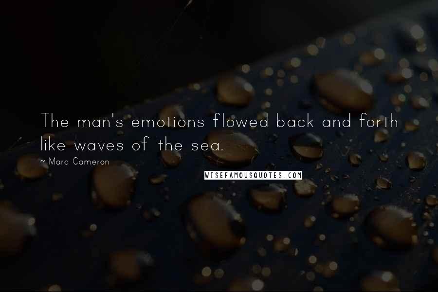 Marc Cameron Quotes: The man's emotions flowed back and forth like waves of the sea.