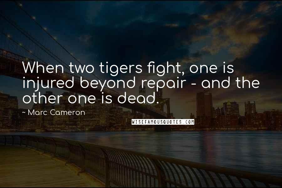 Marc Cameron Quotes: When two tigers fight, one is injured beyond repair - and the other one is dead.