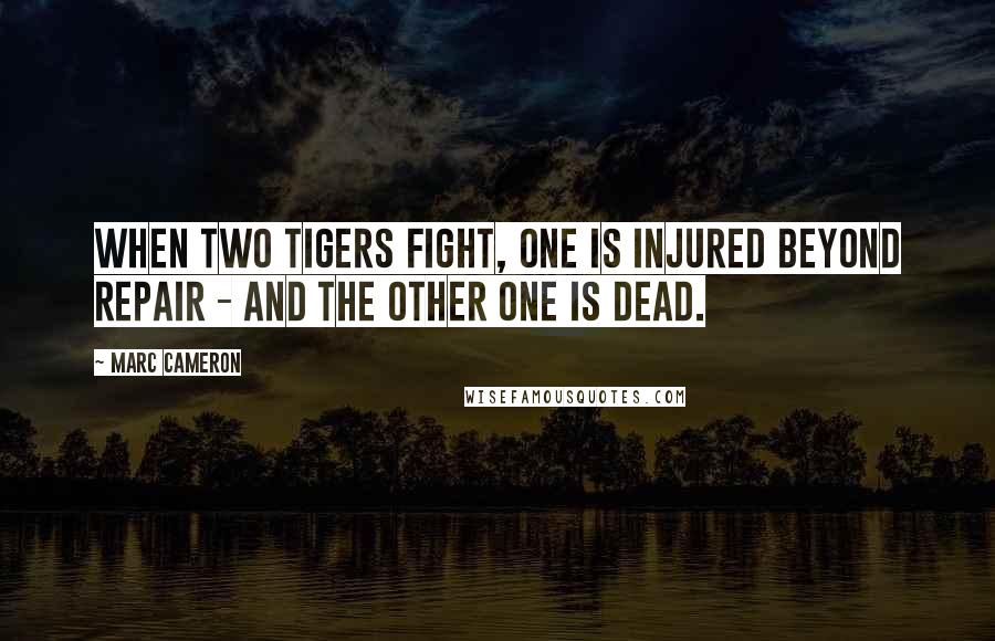 Marc Cameron Quotes: When two tigers fight, one is injured beyond repair - and the other one is dead.