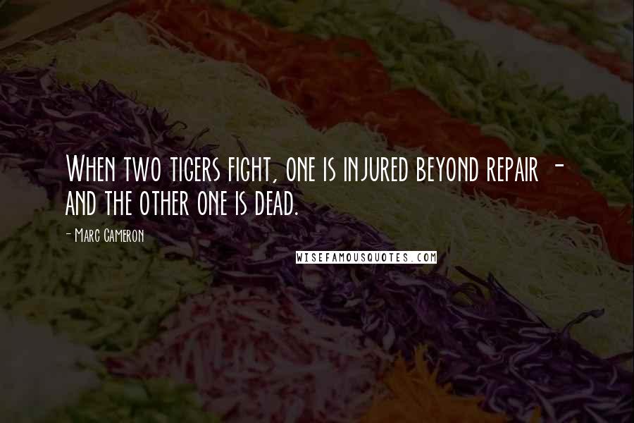 Marc Cameron Quotes: When two tigers fight, one is injured beyond repair - and the other one is dead.