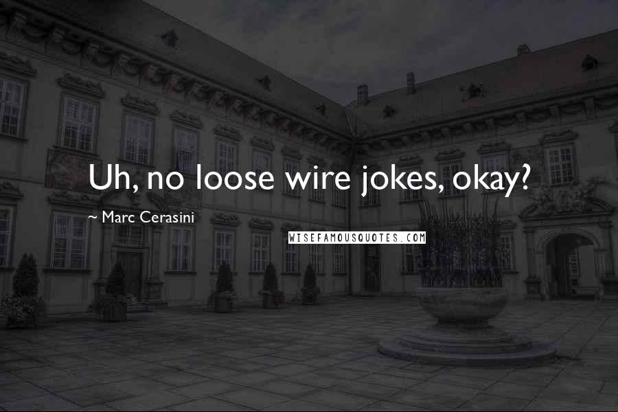 Marc Cerasini Quotes: Uh, no loose wire jokes, okay?