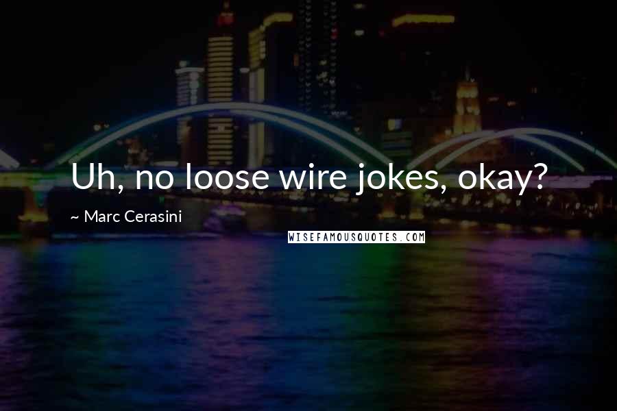 Marc Cerasini Quotes: Uh, no loose wire jokes, okay?