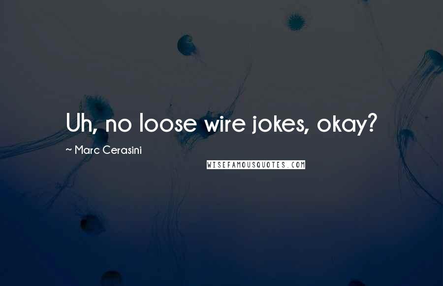 Marc Cerasini Quotes: Uh, no loose wire jokes, okay?