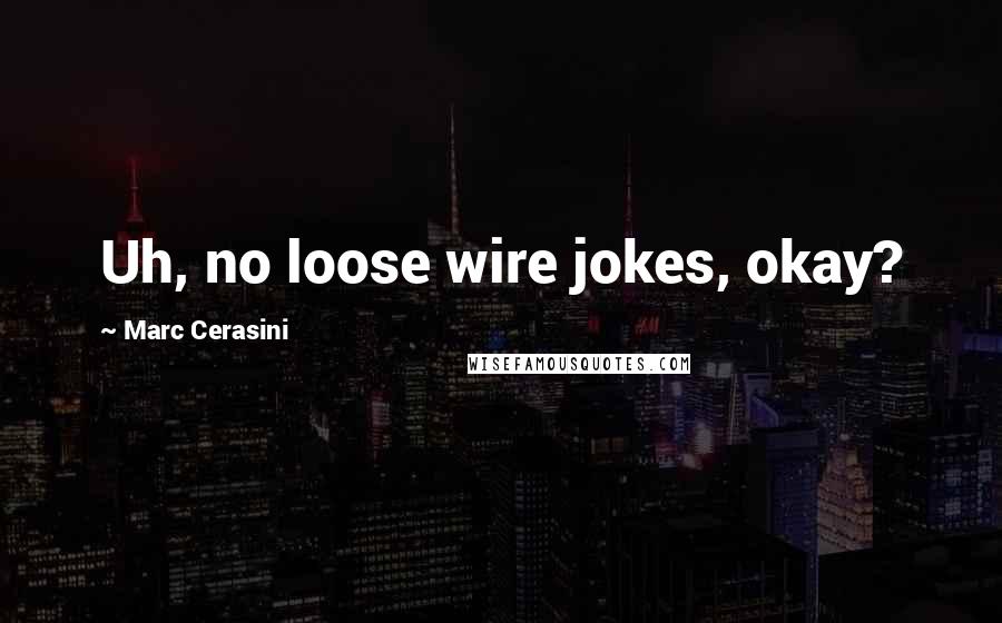 Marc Cerasini Quotes: Uh, no loose wire jokes, okay?
