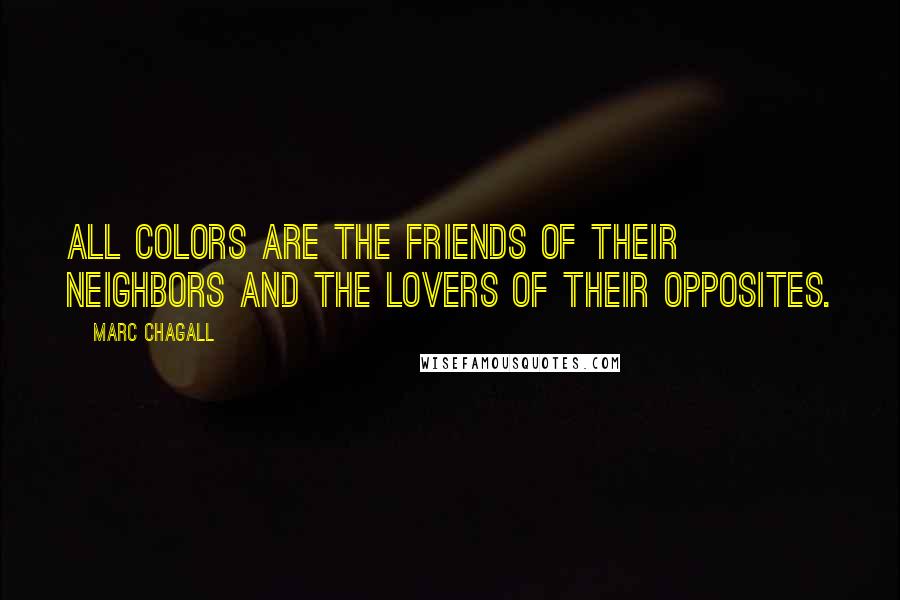 Marc Chagall Quotes: All colors are the friends of their neighbors and the lovers of their opposites.