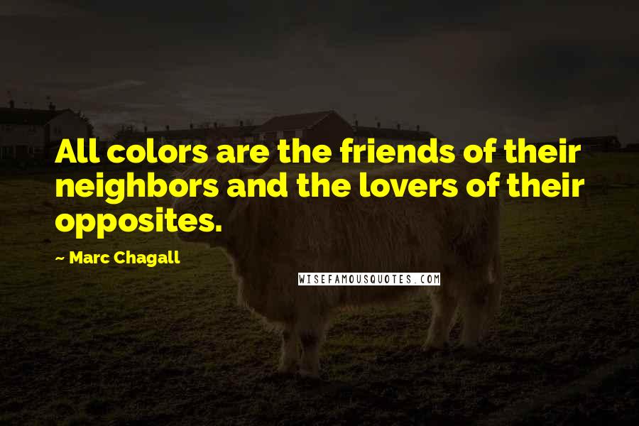 Marc Chagall Quotes: All colors are the friends of their neighbors and the lovers of their opposites.