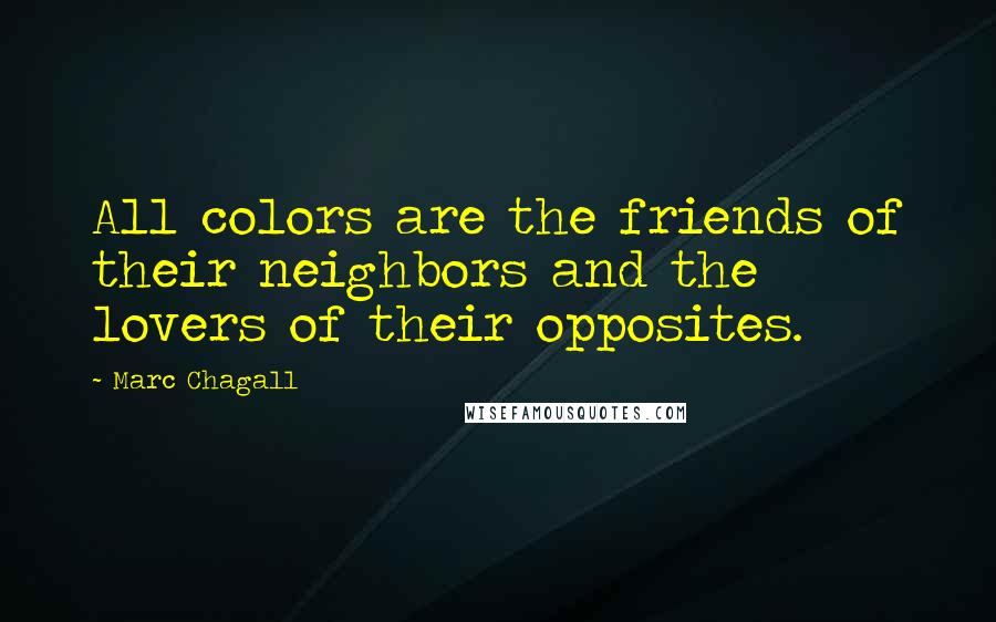 Marc Chagall Quotes: All colors are the friends of their neighbors and the lovers of their opposites.