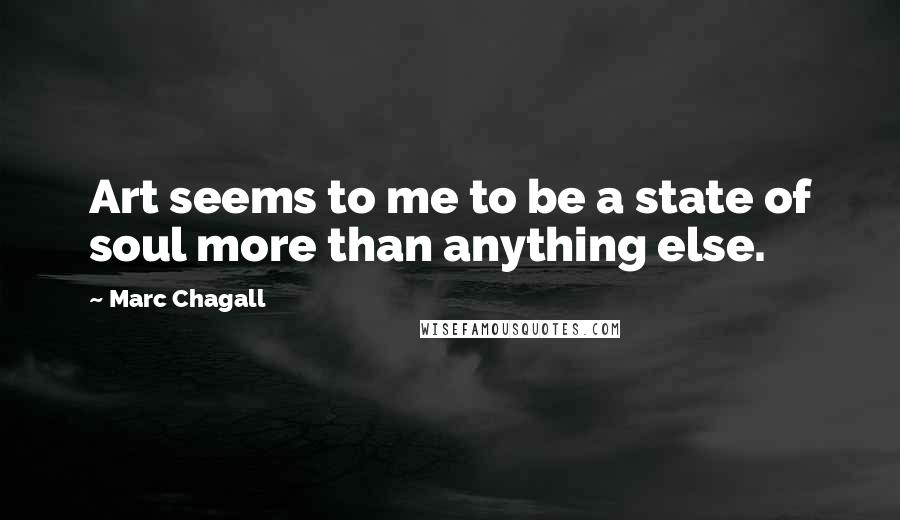 Marc Chagall Quotes: Art seems to me to be a state of soul more than anything else.