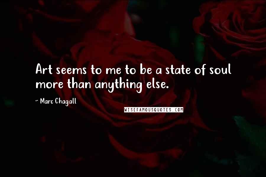 Marc Chagall Quotes: Art seems to me to be a state of soul more than anything else.