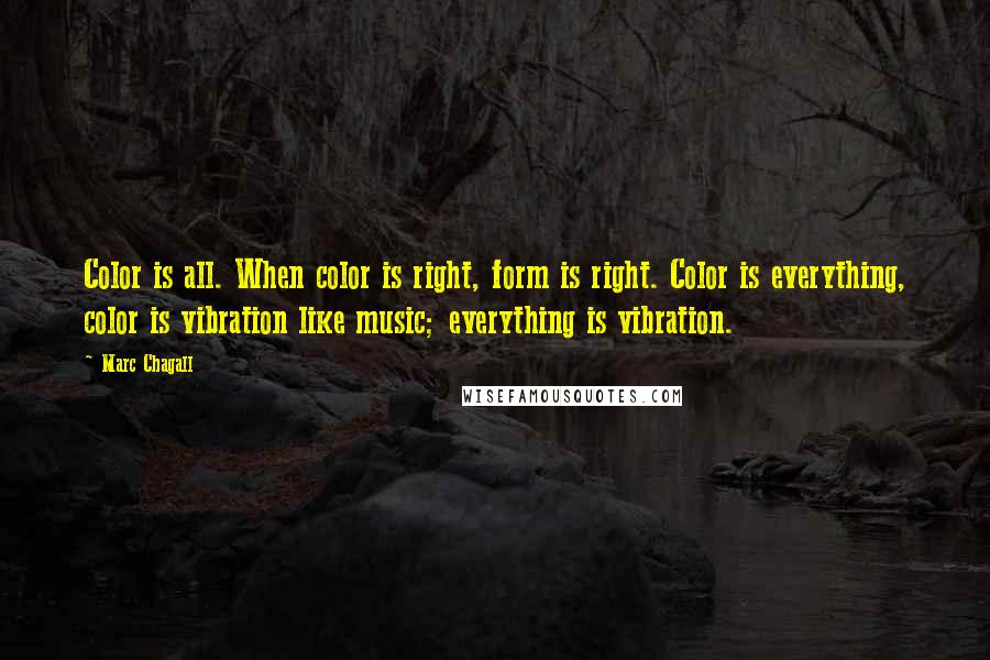 Marc Chagall Quotes: Color is all. When color is right, form is right. Color is everything, color is vibration like music; everything is vibration.