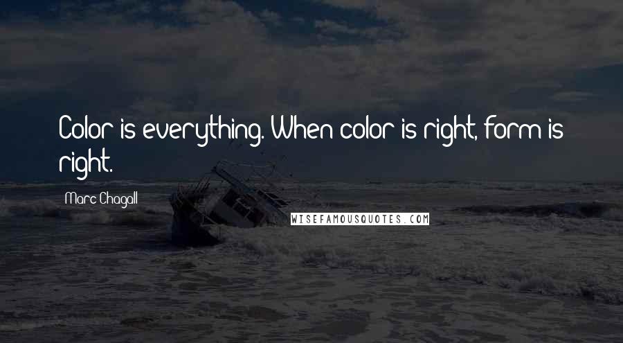 Marc Chagall Quotes: Color is everything. When color is right, form is right.