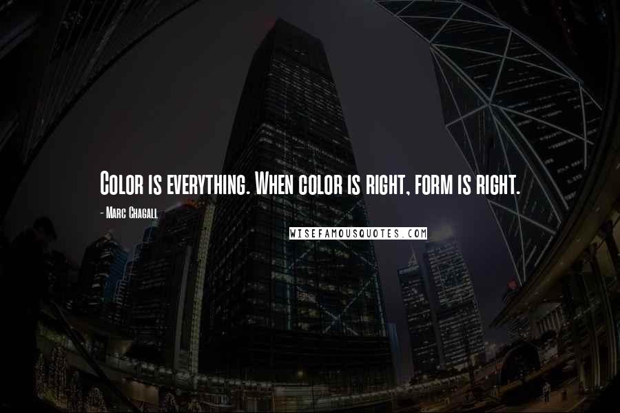 Marc Chagall Quotes: Color is everything. When color is right, form is right.