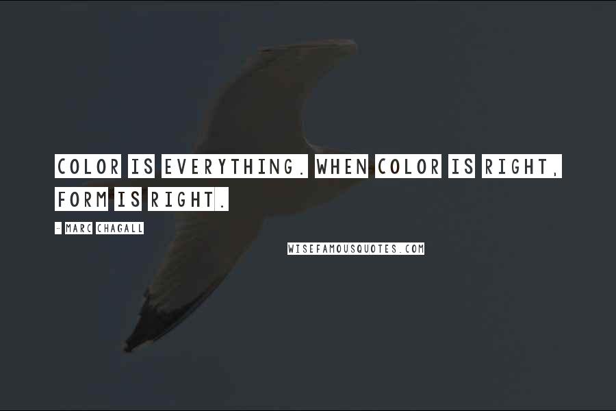 Marc Chagall Quotes: Color is everything. When color is right, form is right.